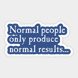 Normal People Only Produce Normal Results Sticker